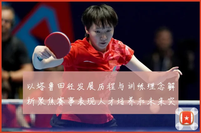 以塔鲁田径发展历程与训练理念解析聚焦赛事表现人才培养和未来突破方向