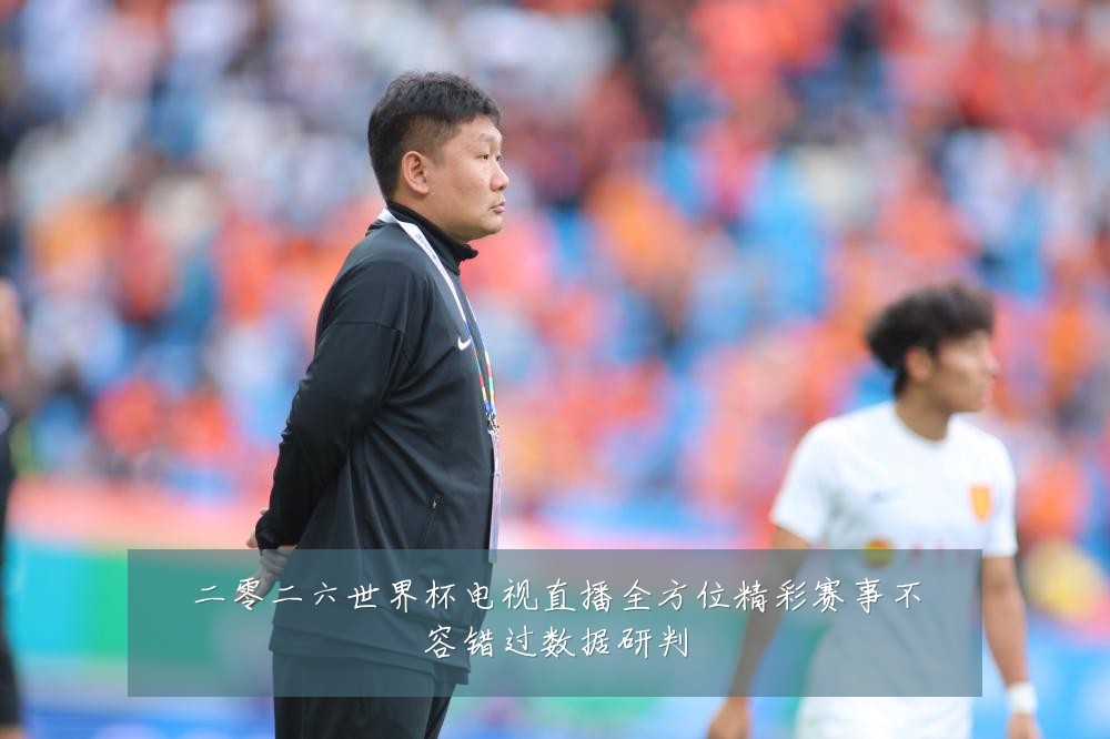 二零二六世界杯电视直播全方位精彩赛事不容错过数据研判