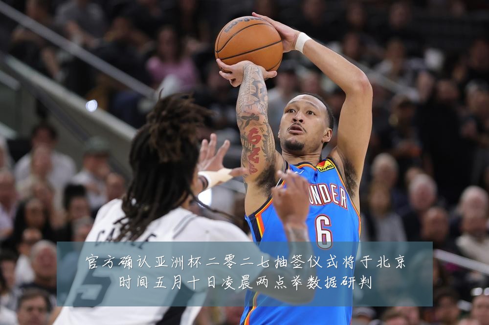 官方确认亚洲杯二零二七抽签仪式将于北京时间五月十日凌晨两点举数据研判